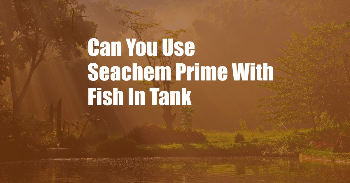Can You Use Seachem Prime With Fish In Tank