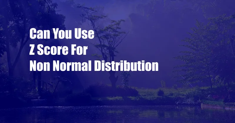 Can You Use Z Score For Non Normal Distribution