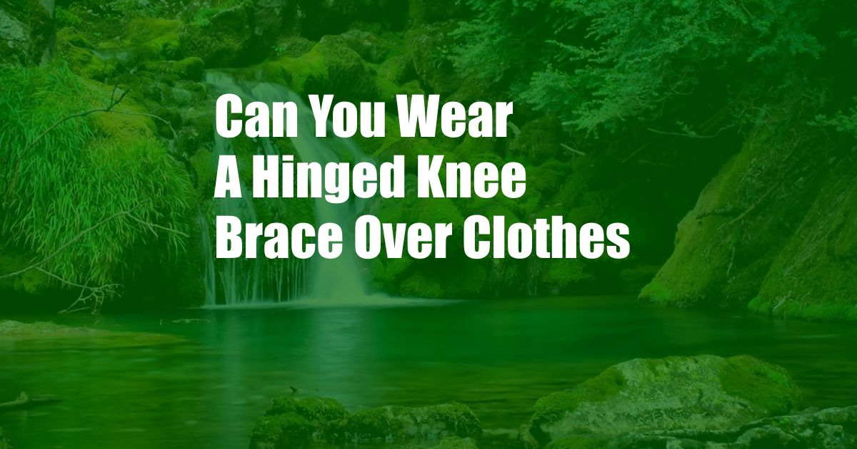 Can You Wear A Hinged Knee Brace Over Clothes