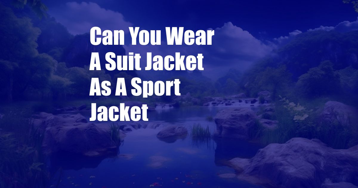 Can You Wear A Suit Jacket As A Sport Jacket