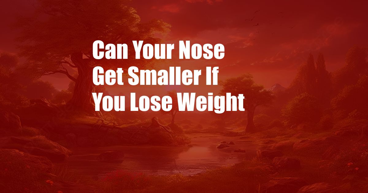 Can Your Nose Get Smaller If You Lose Weight