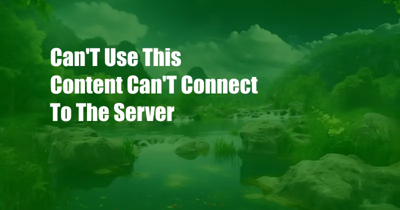 Can'T Use This Content Can'T Connect To The Server