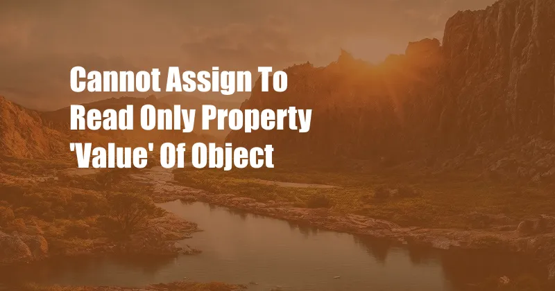 Cannot Assign To Read Only Property 'Value' Of Object