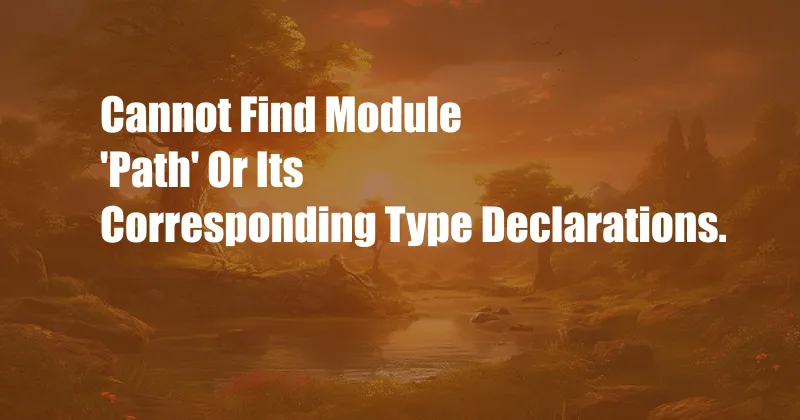 Cannot Find Module 'Path' Or Its Corresponding Type Declarations.
