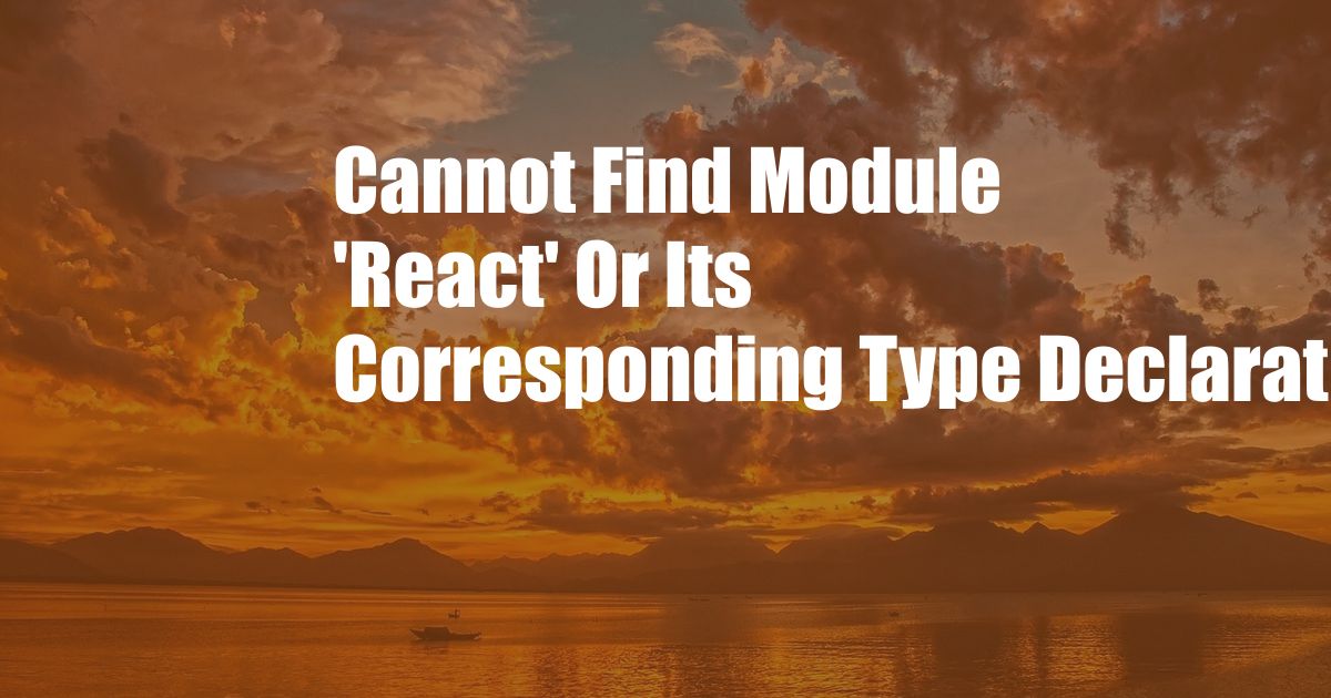 Cannot Find Module 'React' Or Its Corresponding Type Declarations.