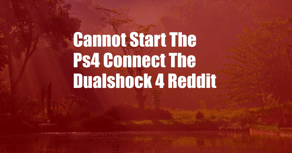 Cannot Start The Ps4 Connect The Dualshock 4 Reddit