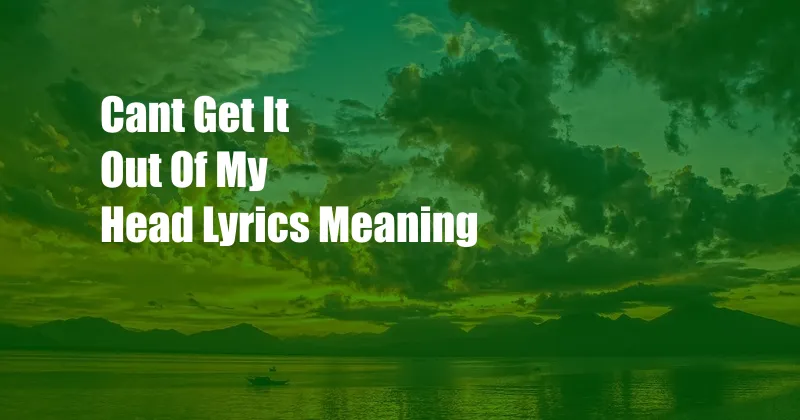 Cant Get It Out Of My Head Lyrics Meaning