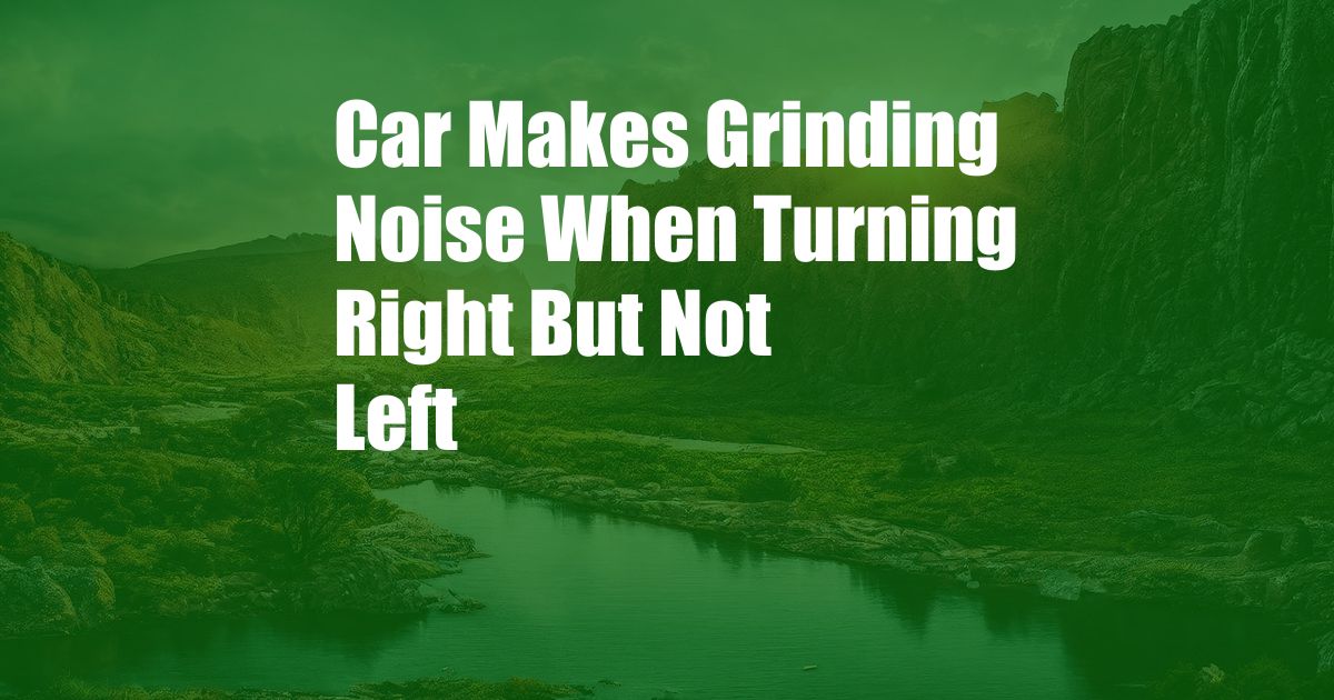 Car Makes Grinding Noise When Turning Right But Not Left