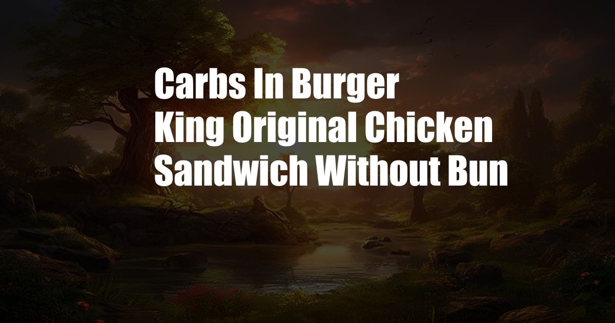 Carbs In Burger King Original Chicken Sandwich Without Bun