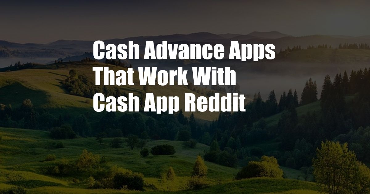 Cash Advance Apps That Work With Cash App Reddit