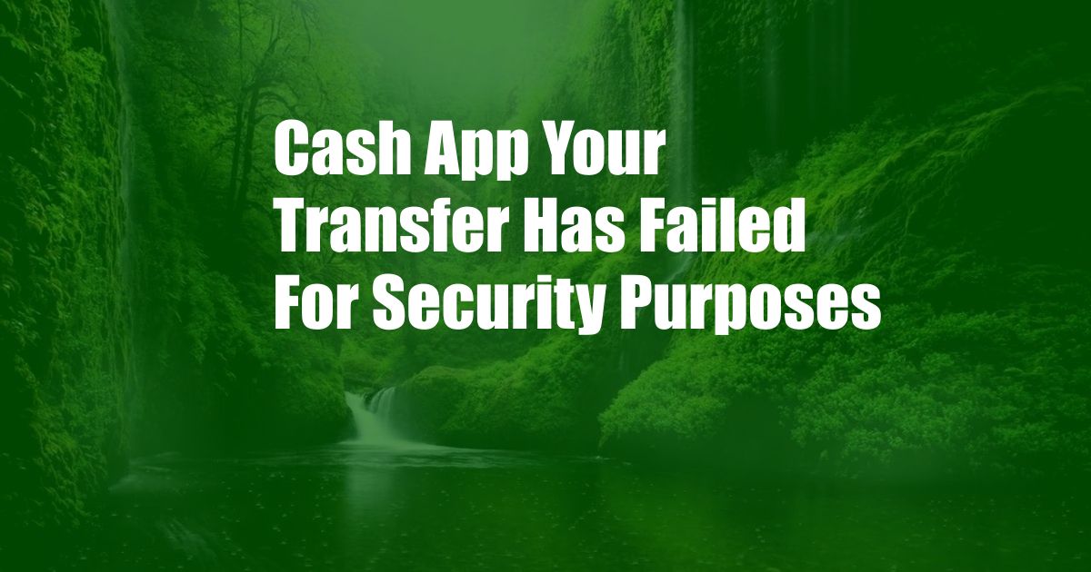 Cash App Your Transfer Has Failed For Security Purposes