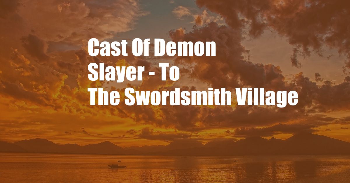 Cast Of Demon Slayer - To The Swordsmith Village