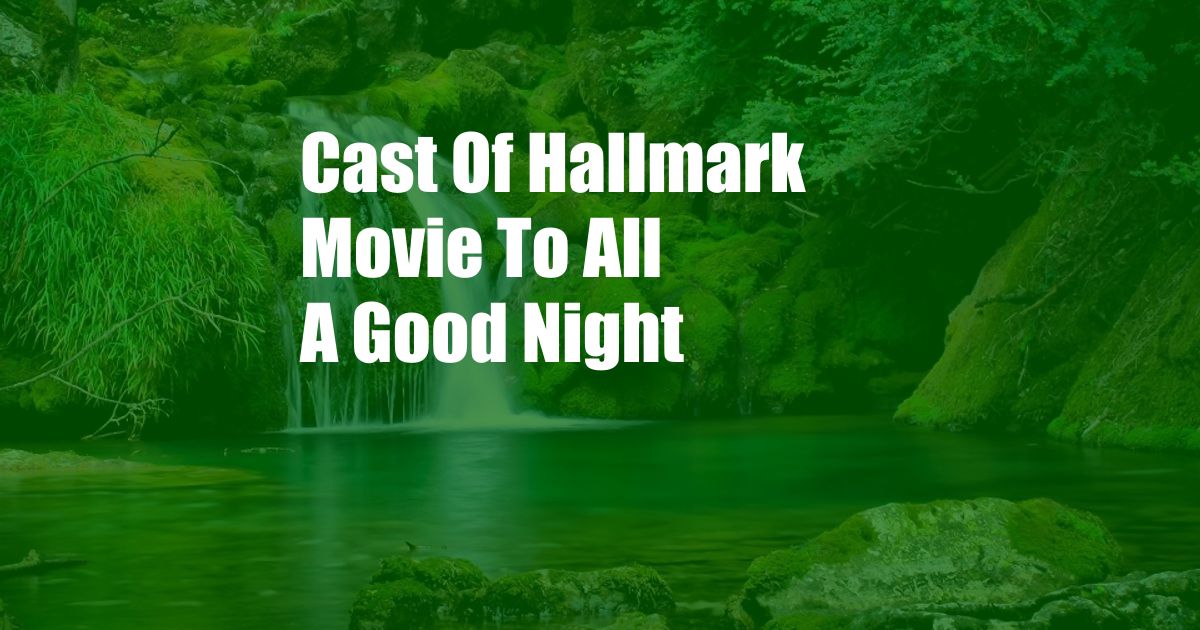 Cast Of Hallmark Movie To All A Good Night