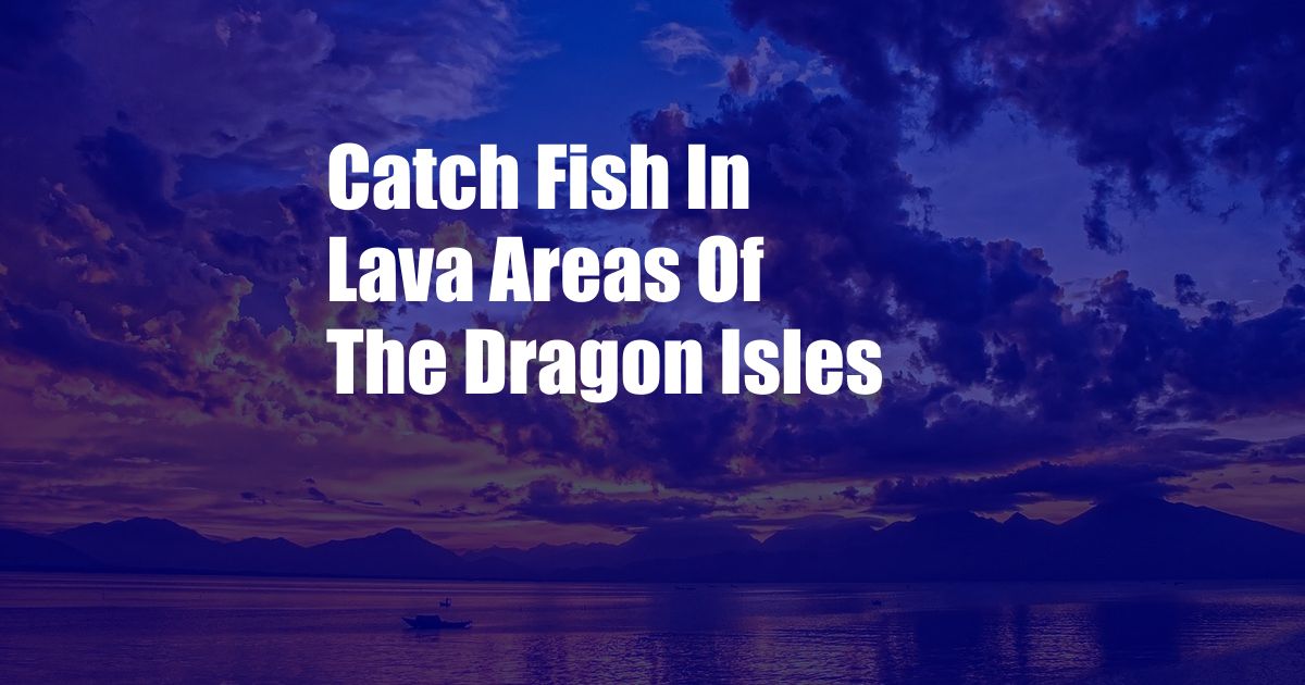 Catch Fish In Lava Areas Of The Dragon Isles