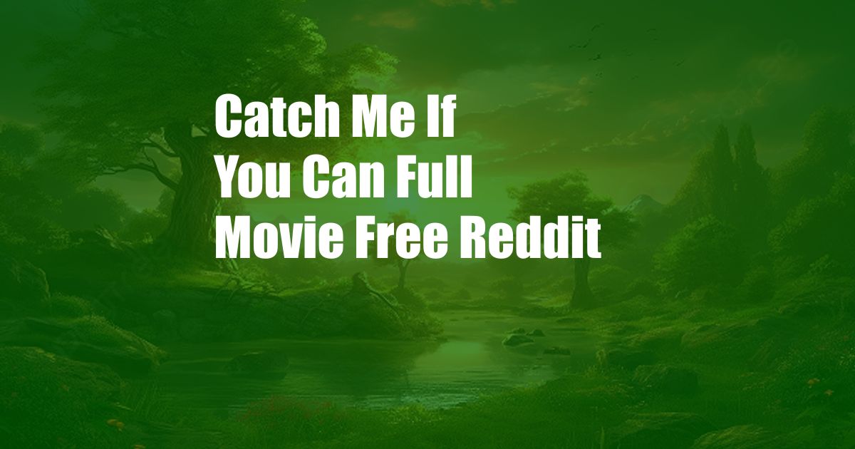 Catch Me If You Can Full Movie Free Reddit