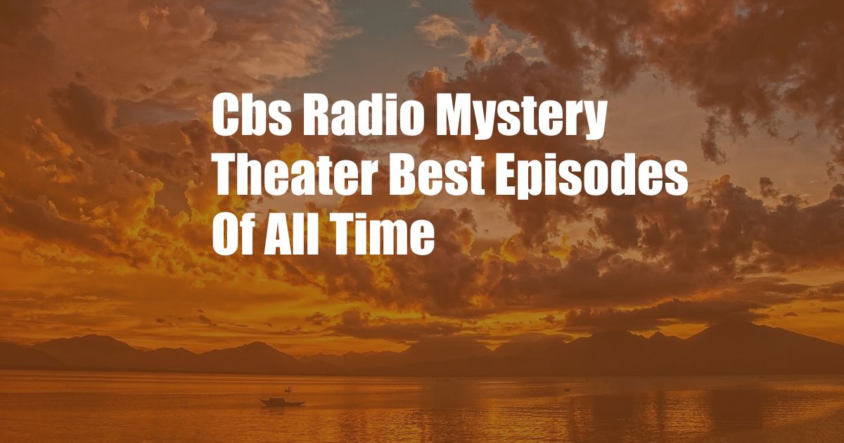 Cbs Radio Mystery Theater Best Episodes Of All Time