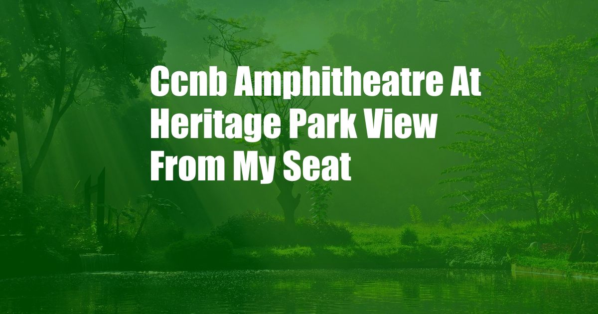 Ccnb Amphitheatre At Heritage Park View From My Seat