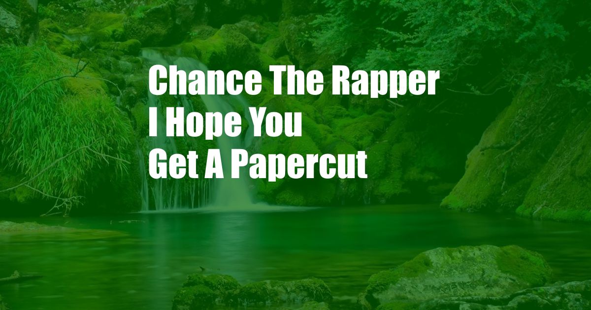 Chance The Rapper I Hope You Get A Papercut