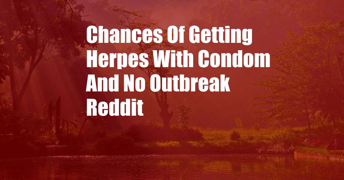 Chances Of Getting Herpes With Condom And No Outbreak Reddit