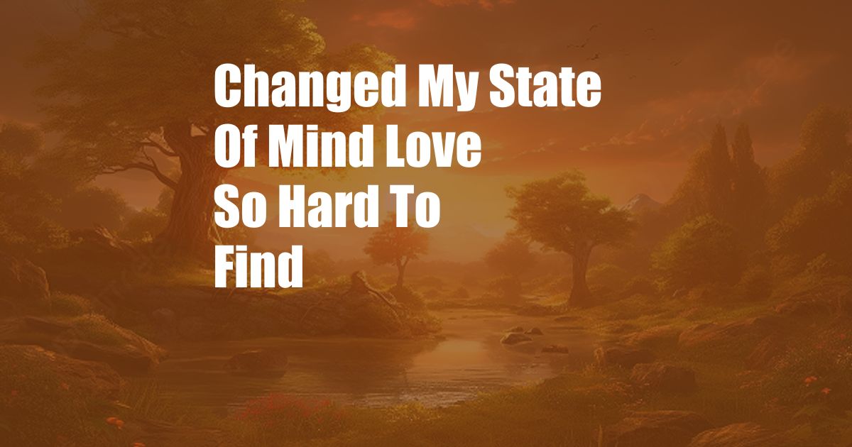 Changed My State Of Mind Love So Hard To Find