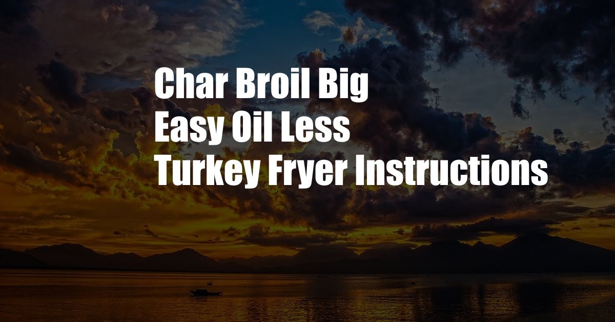 Char Broil Big Easy Oil Less Turkey Fryer Instructions