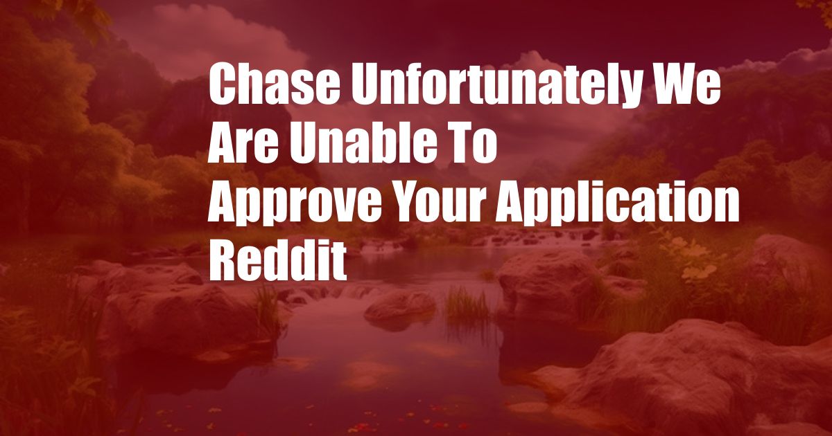 Chase Unfortunately We Are Unable To Approve Your Application Reddit
