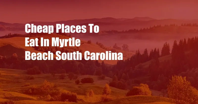 Cheap Places To Eat In Myrtle Beach South Carolina