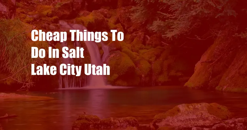 Cheap Things To Do In Salt Lake City Utah