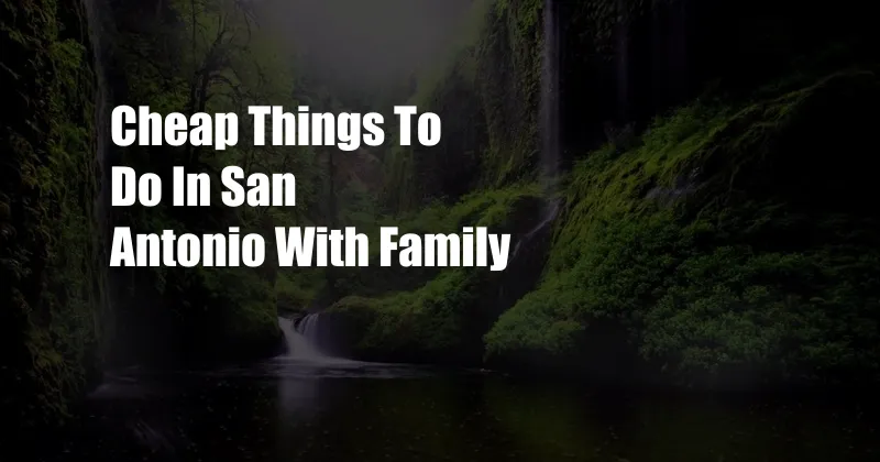 Cheap Things To Do In San Antonio With Family