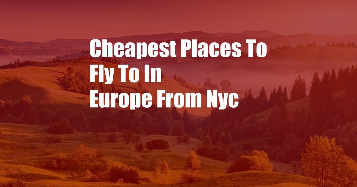 Cheapest Places To Fly To In Europe From Nyc