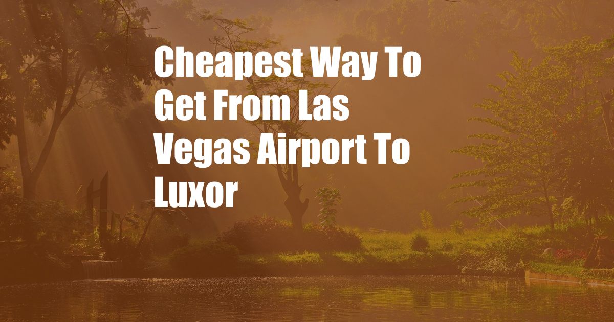 Cheapest Way To Get From Las Vegas Airport To Luxor