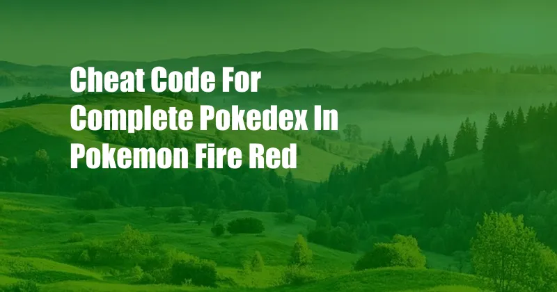 Cheat Code For Complete Pokedex In Pokemon Fire Red