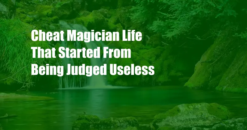 Cheat Magician Life That Started From Being Judged Useless