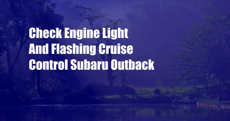 Check Engine Light And Flashing Cruise Control Subaru Outback