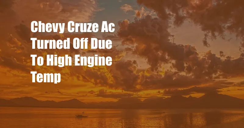 Chevy Cruze Ac Turned Off Due To High Engine Temp