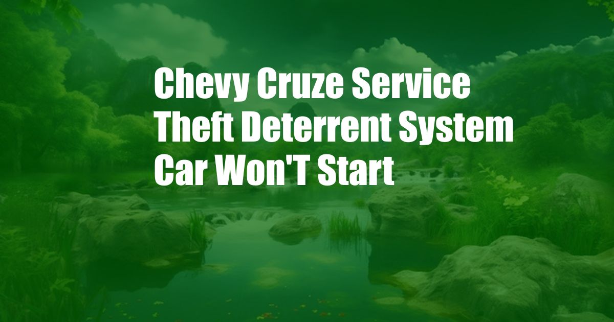 Chevy Cruze Service Theft Deterrent System Car Won'T Start