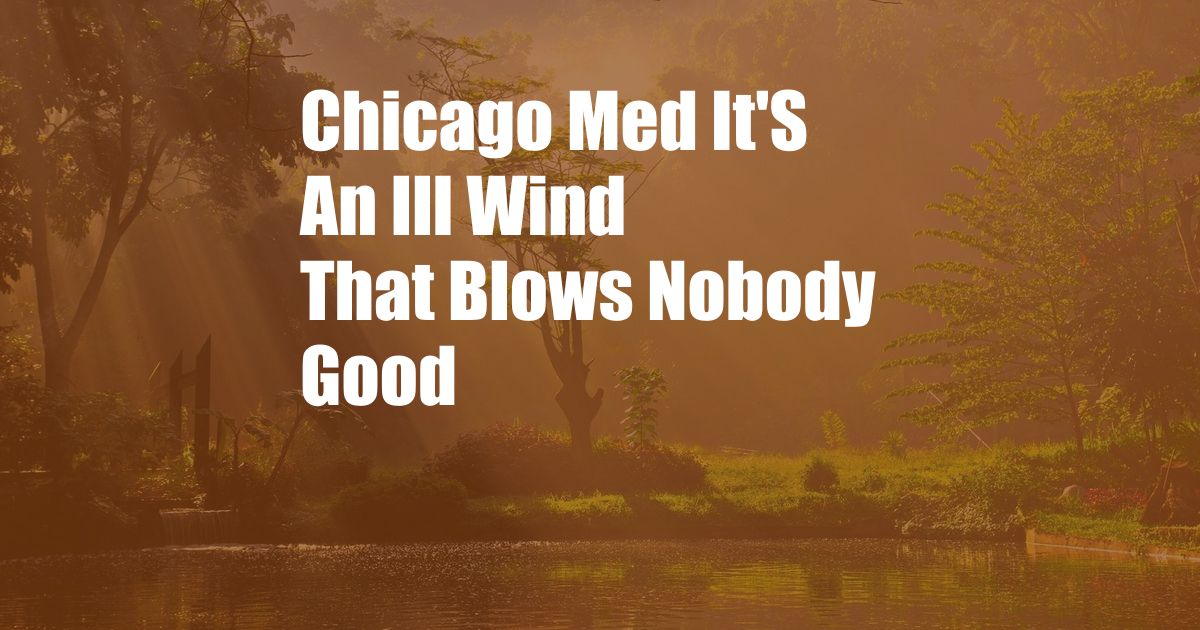 Chicago Med It'S An Ill Wind That Blows Nobody Good