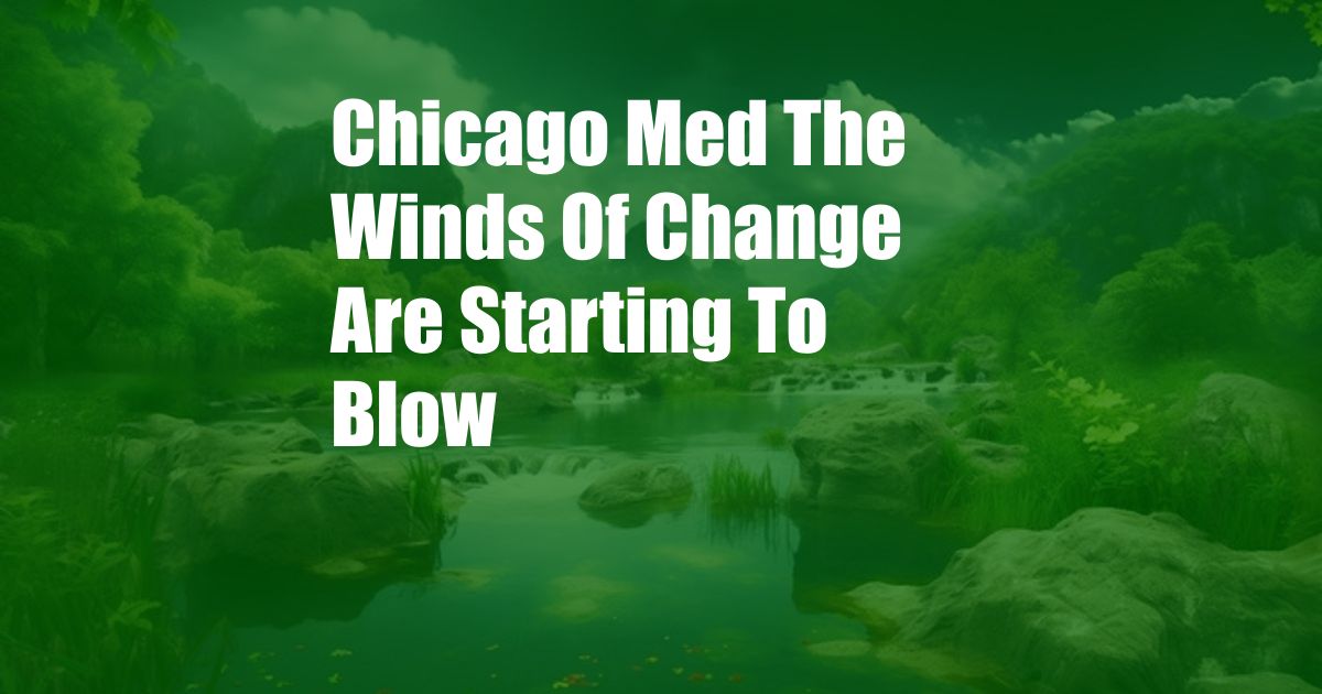 Chicago Med The Winds Of Change Are Starting To Blow