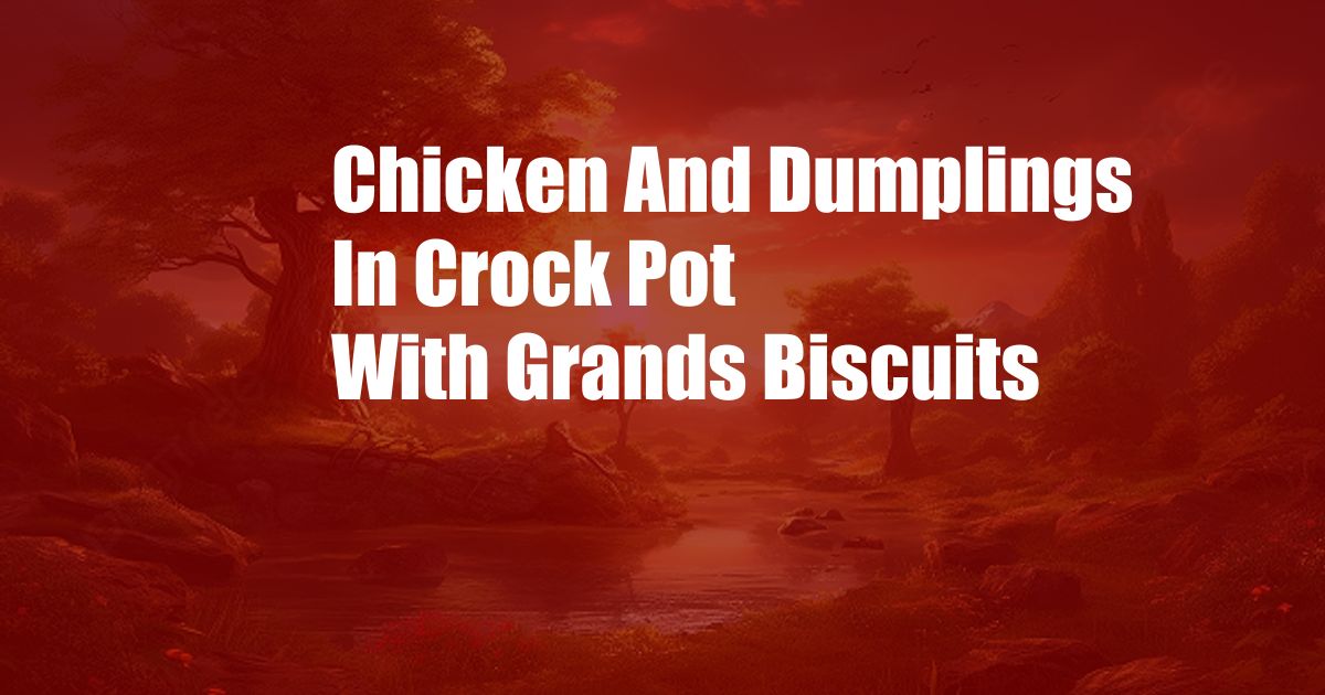 Chicken And Dumplings In Crock Pot With Grands Biscuits