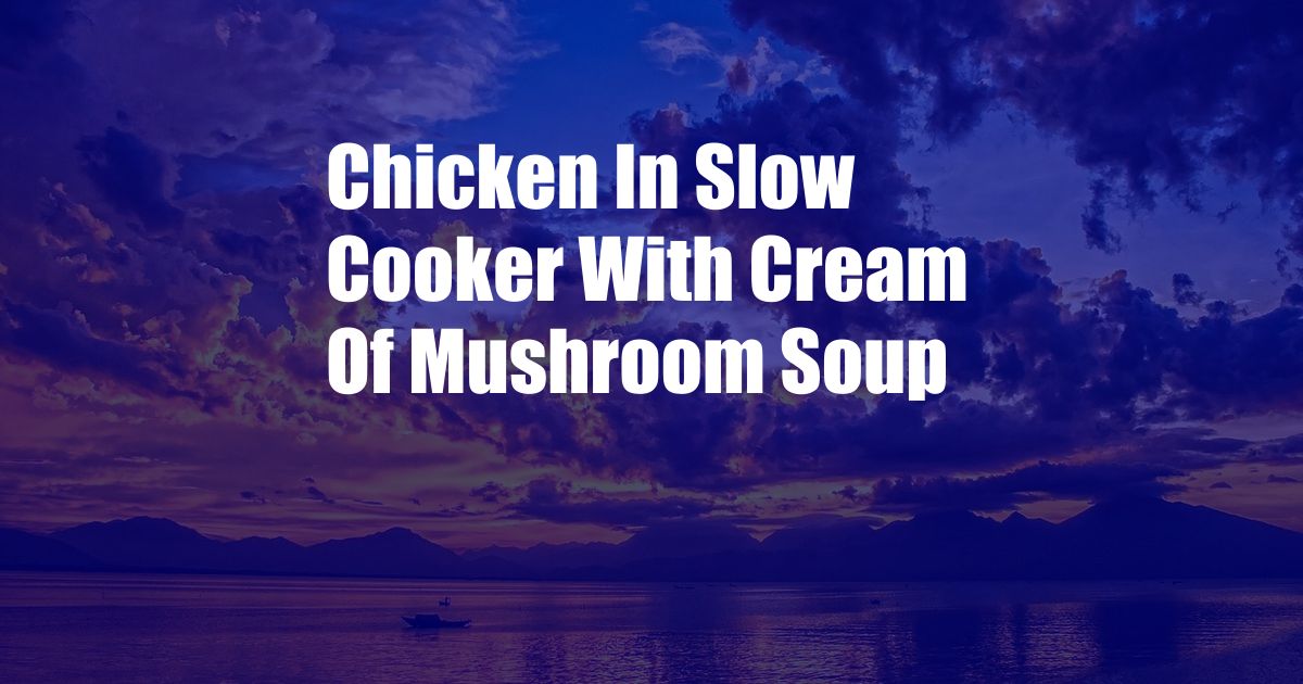 Chicken In Slow Cooker With Cream Of Mushroom Soup