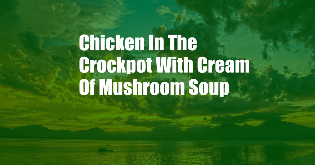 Chicken In The Crockpot With Cream Of Mushroom Soup