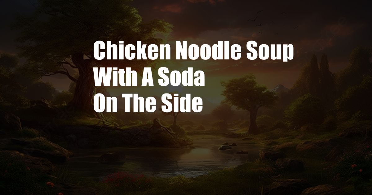 Chicken Noodle Soup With A Soda On The Side