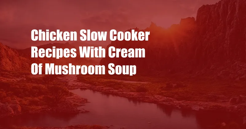 Chicken Slow Cooker Recipes With Cream Of Mushroom Soup