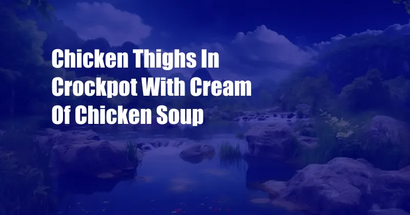 Chicken Thighs In Crockpot With Cream Of Chicken Soup
