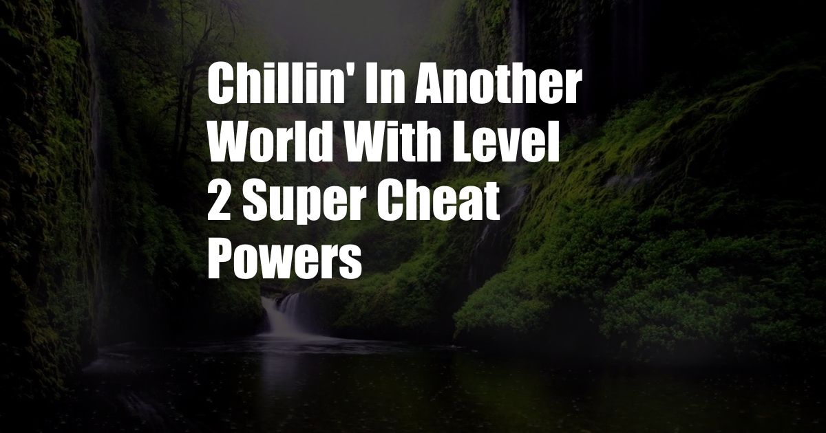 Chillin' In Another World With Level 2 Super Cheat Powers