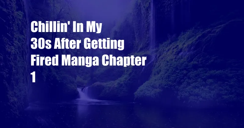 Chillin' In My 30s After Getting Fired Manga Chapter 1