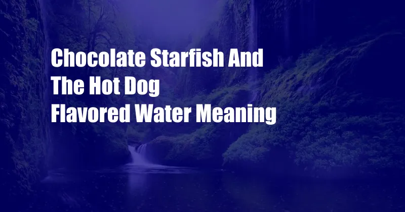 Chocolate Starfish And The Hot Dog Flavored Water Meaning