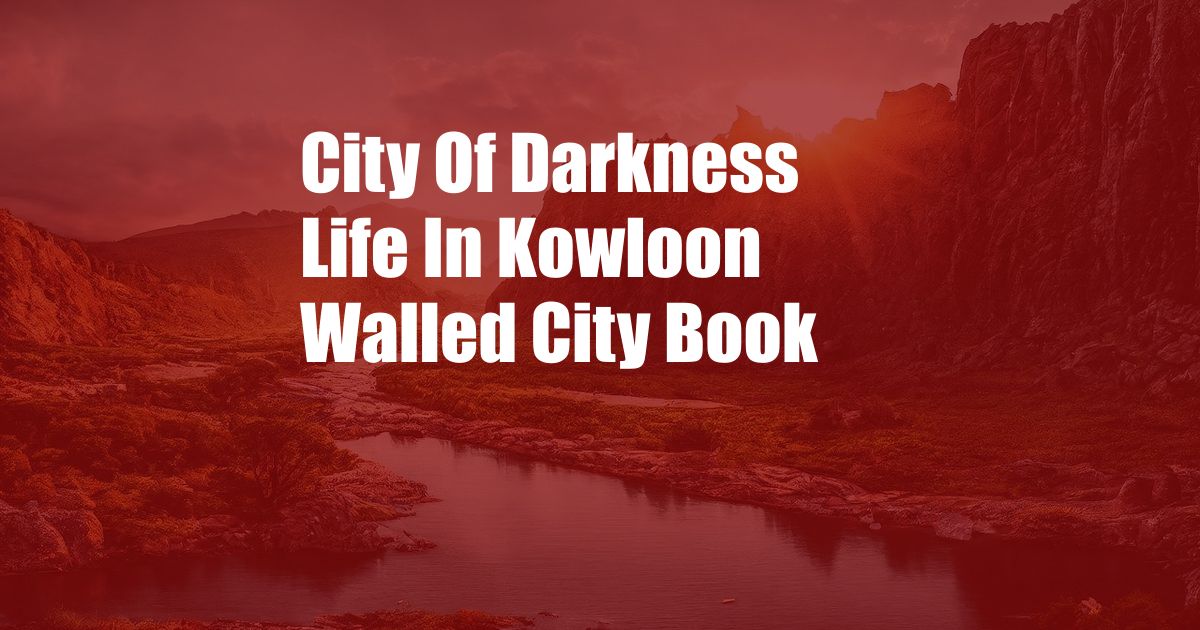 City Of Darkness Life In Kowloon Walled City Book