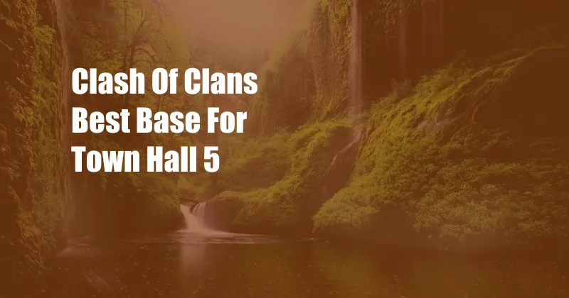 Clash Of Clans Best Base For Town Hall 5