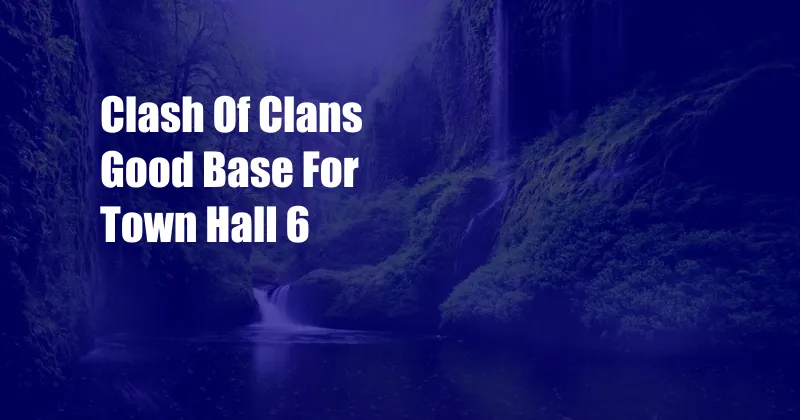 Clash Of Clans Good Base For Town Hall 6